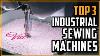 Best Industrial Sewing Machines Top 3 Best Sewing Machine For Industrial