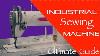 Intro To Industrial Sewing Machines Intro Tutorial Guide